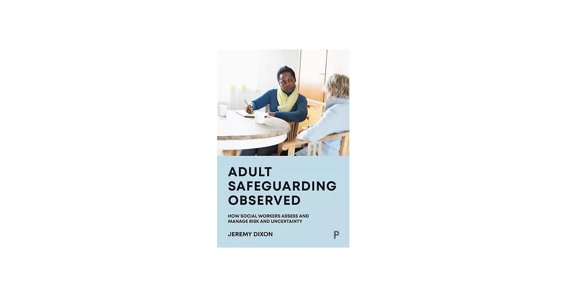 Adult Safeguarding Observed: How Social Workers Assess and Manage Risk and Uncertainty | 拾書所