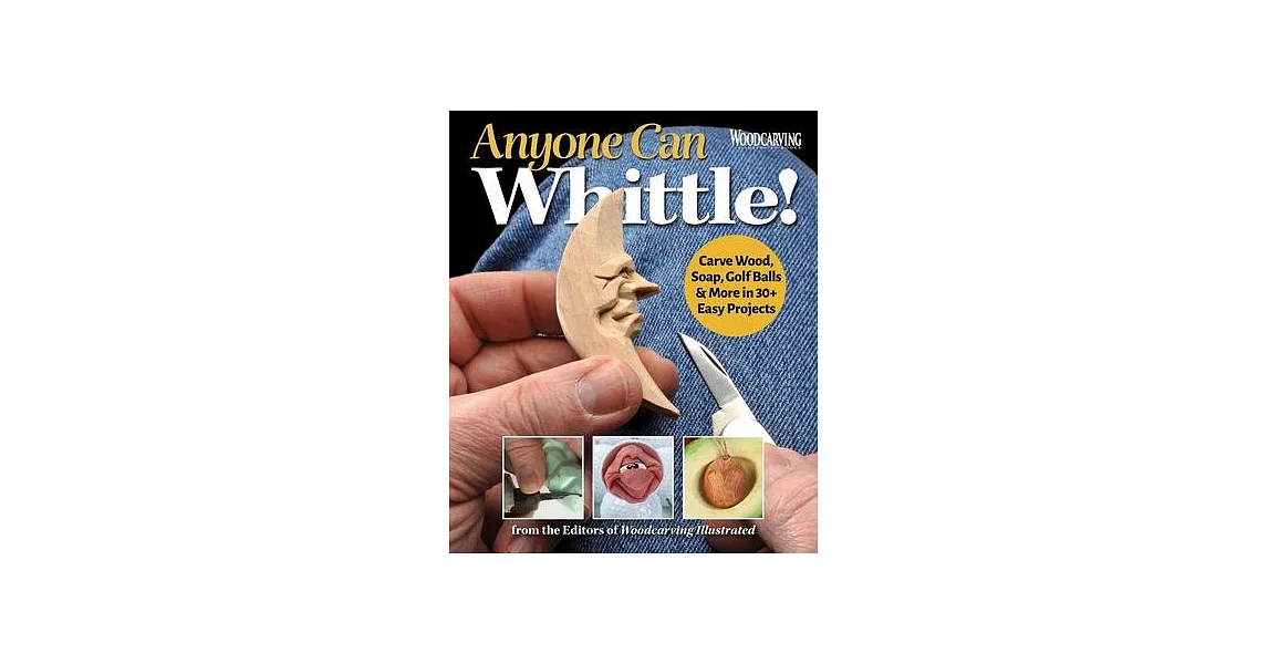 Anyone Can Whittle!: Carve Wood, Soap, Golf Balls & More in 35 Easy Projects | 拾書所