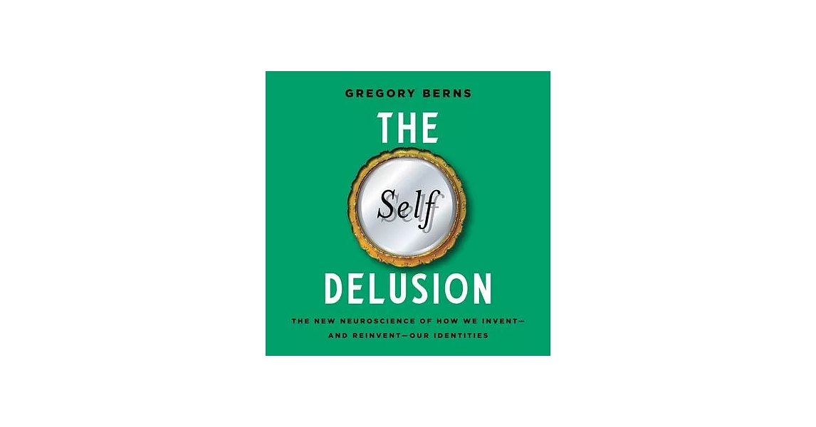 The Self Delusion: The New Neuroscience of How We Invent--And Reinvent--Our Identities | 拾書所