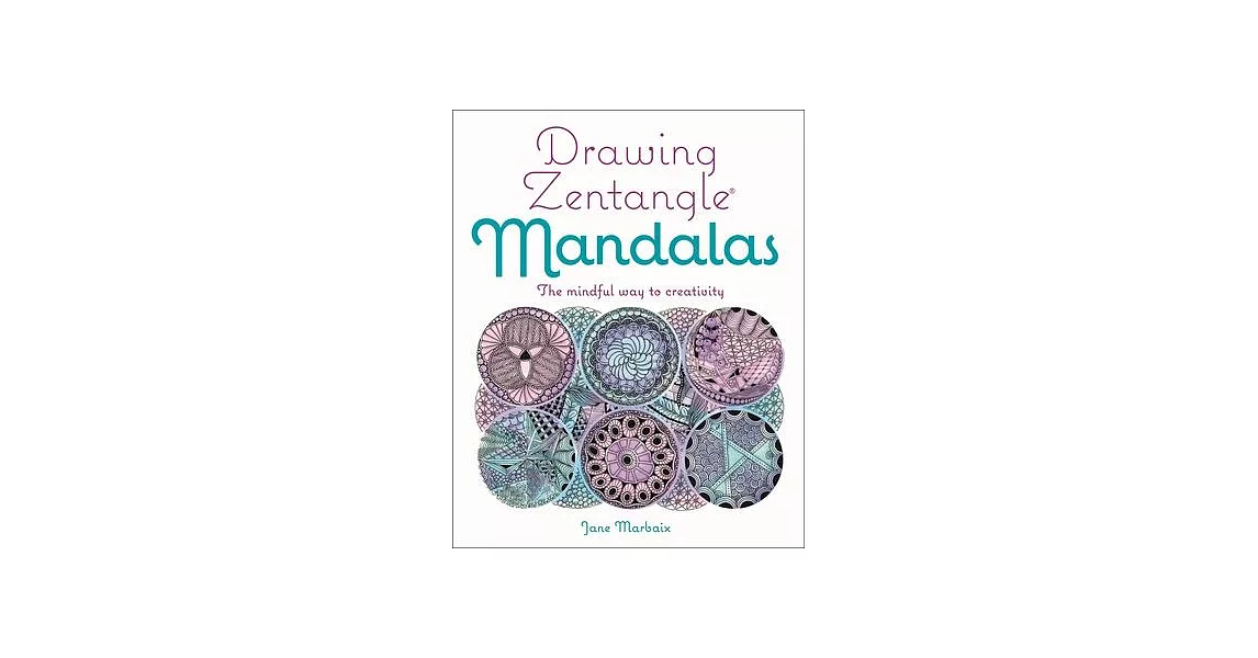 Drawing Zentangle Mandalas: The Mindful Way to Creativity | 拾書所