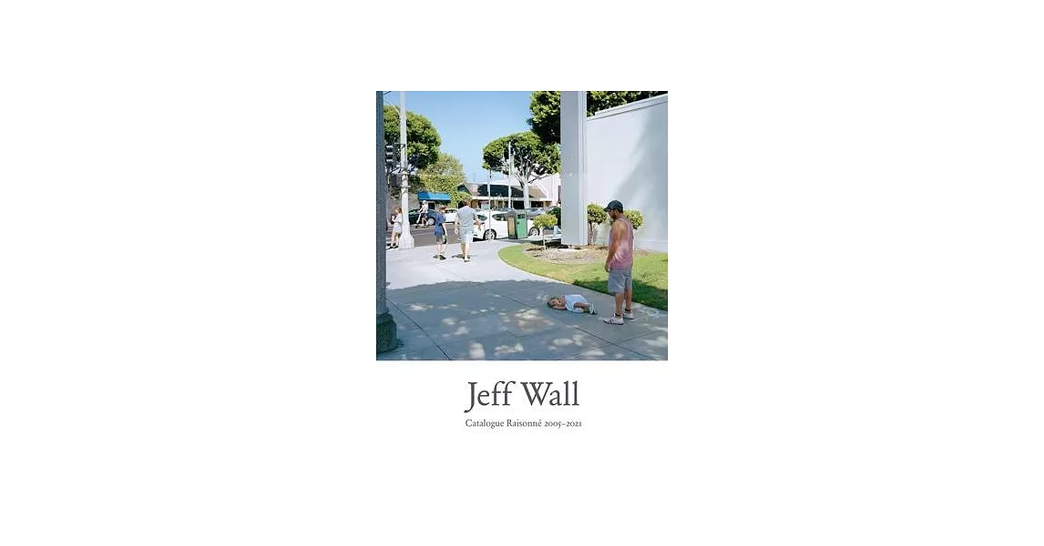 Jeff Wall: Catalogue Raisonne 2005-2021 | 拾書所