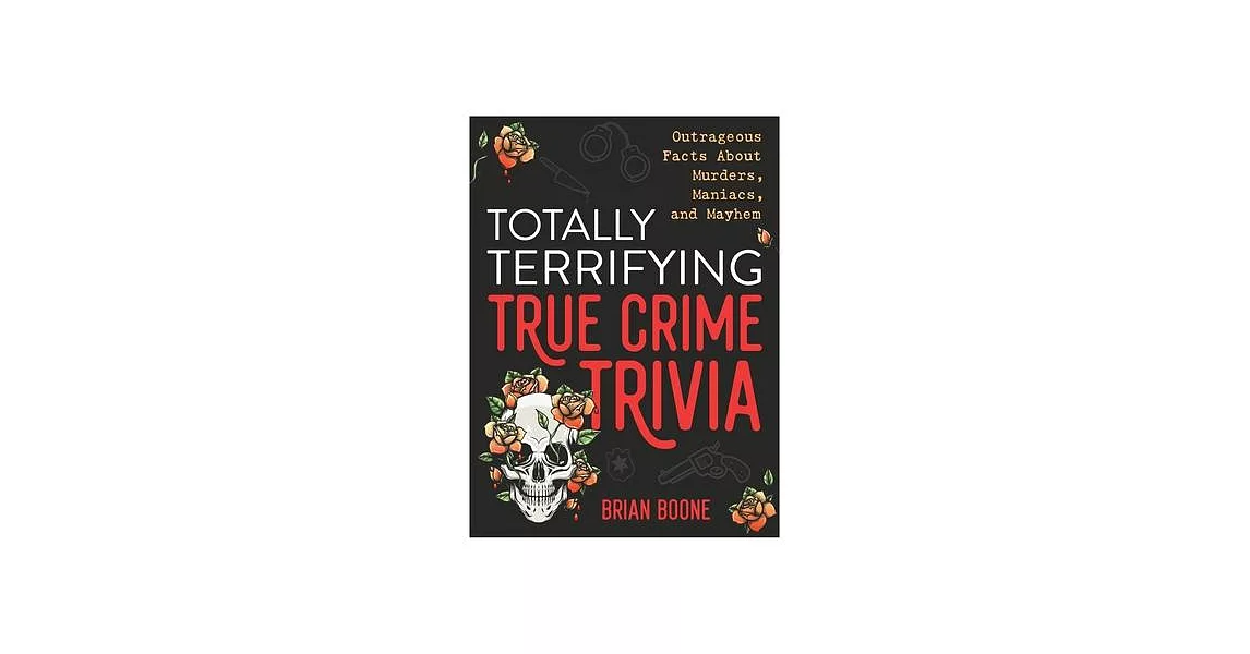 Totally Terrifying True Crime Trivia: Outrageous Facts about Murders, Maniacs, and Mayhem | 拾書所