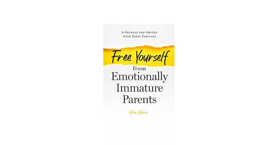 Free Yourself from Emotionally Immature Parents: A Journal for Adults with Toxic Families | 拾書所