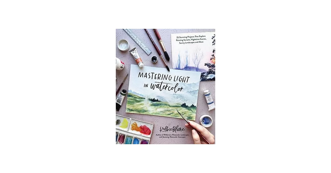 Mastering Light in Watercolor: 30 Stunning Projects That Explore Painting Sunsets, Nighttime Scenes, Sunny Landscapes and More | 拾書所