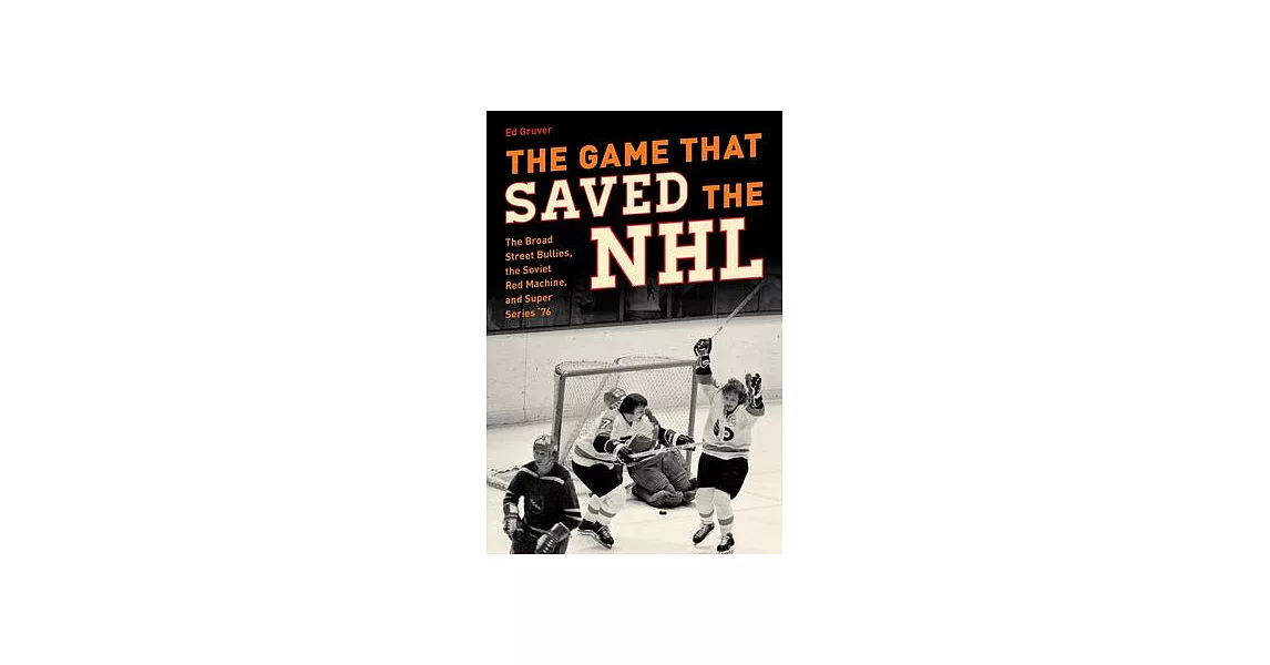 The Game That Saved the NHL: The Broad Street Bullies, the Soviet Red Machine, and Super Series ’76 | 拾書所