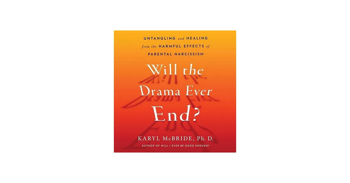 Will the Drama Ever End?: Untangling and Healing from the Harmful Effects of Parental Narcissism | 拾書所