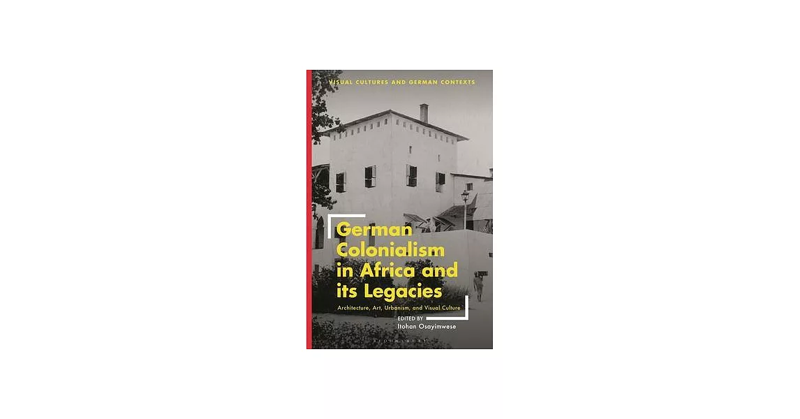 German Colonialism in Africa and Its Legacies: Architecture, Art, Urbanism, and Visual Culture | 拾書所