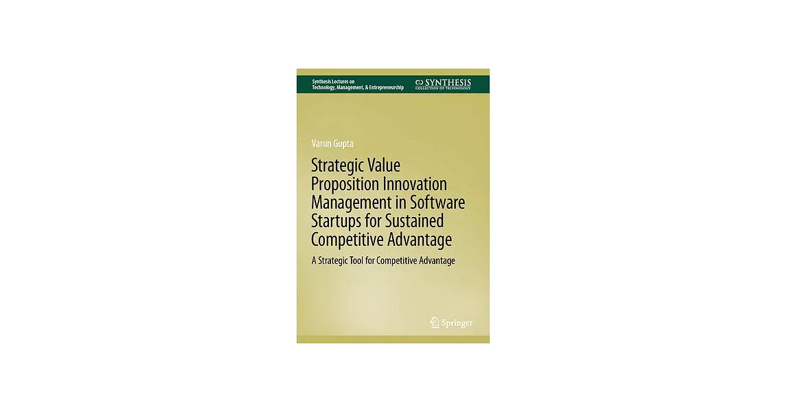 Strategic Value Proposition Innovation Management in Software Startups for Sustained Competitive Advantage: A Strategic Tool for Competitive Advantage | 拾書所