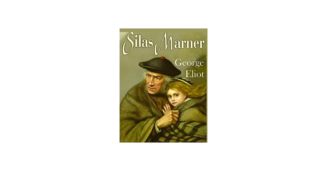 Silas Marner: A Profound and Powerful Tale about Love, Loyalty, Reward, Punishment, and Fortitude by George Eliot | 拾書所