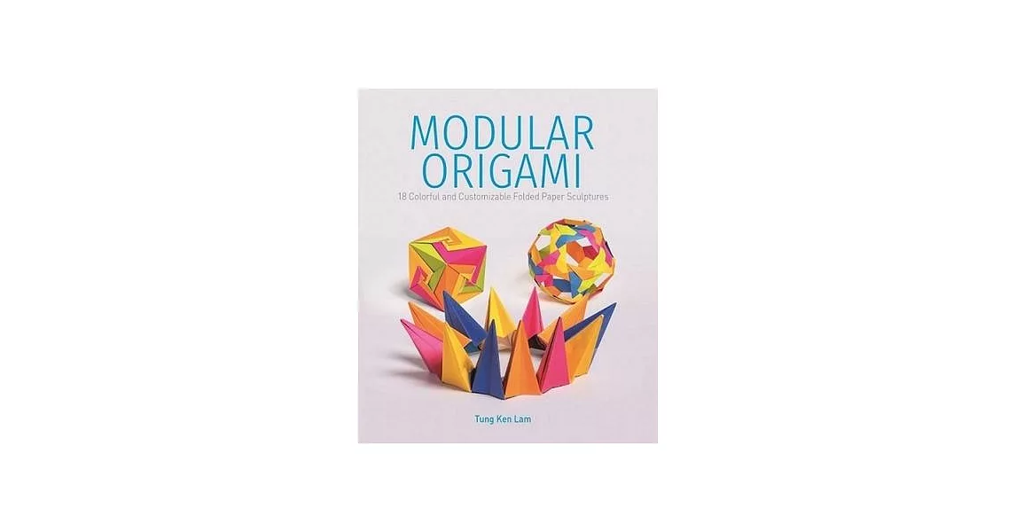 Modular Origami: 18 Colorful and Customizable Folded Paper Sculptures | 拾書所