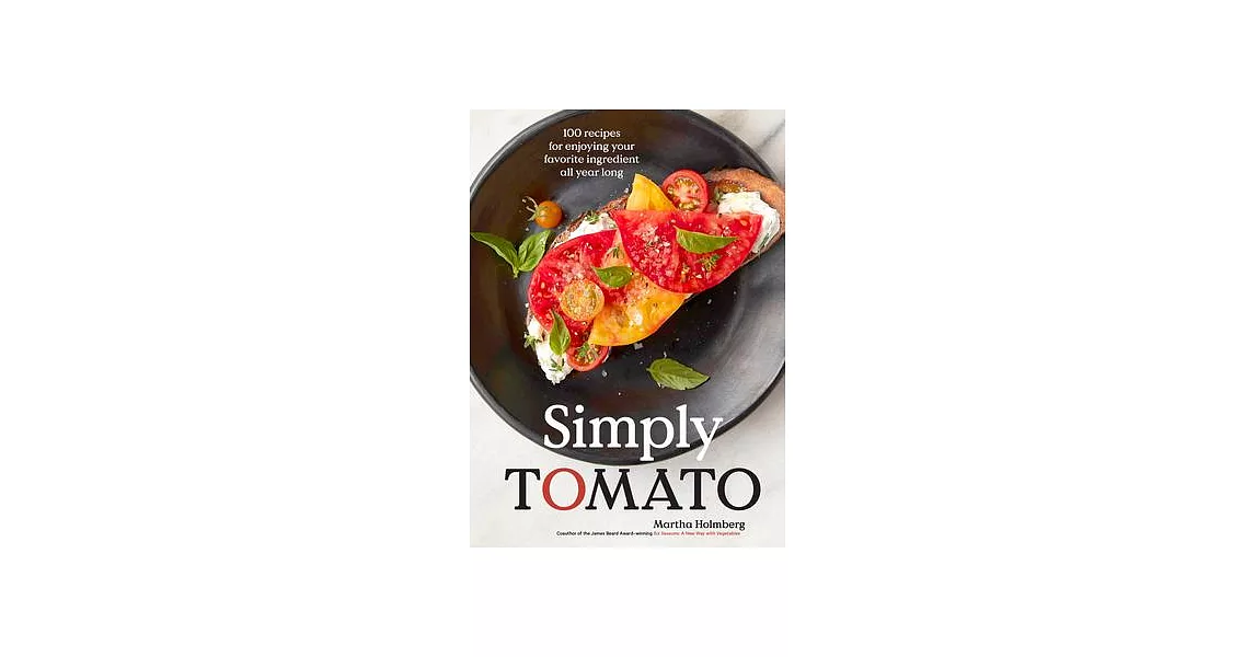 Simply Tomato: 100 Recipes for Enjoying Your Favorite Ingredient All Year Long | 拾書所