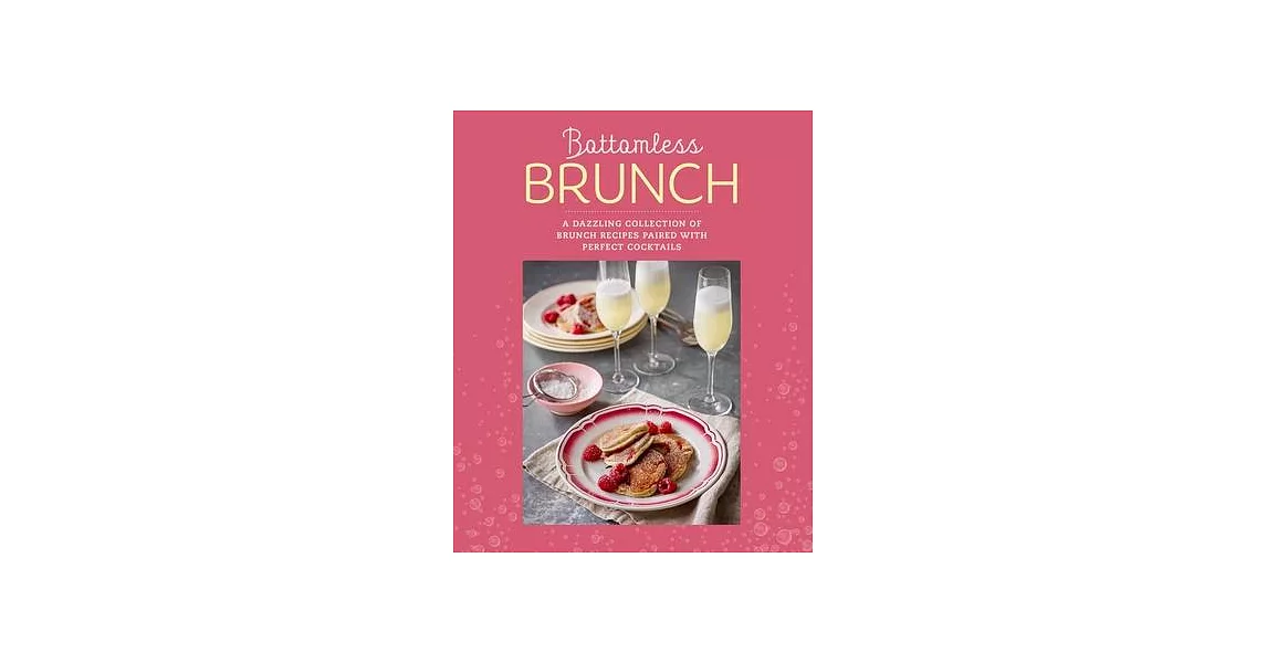 Bottomless Brunch: A Dazzling Collection of Brunch Recipes Paired with the Perfect Cocktail | 拾書所