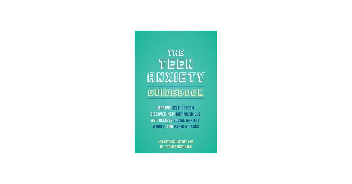 The Teen Anxiety Guidebook: Improve Self-Esteem, Discover New Coping Skills, and Relieve Social Anxiety, Worry, and Panic Attacks | 拾書所