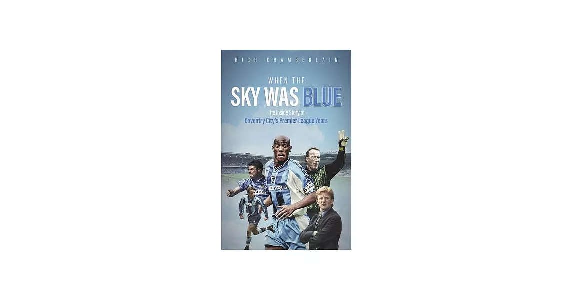 When the Sky Was Blue: The Inside Story of Coventry City’s Premier League Years | 拾書所