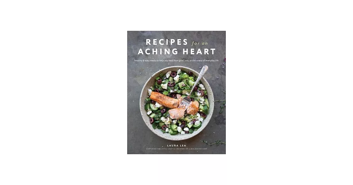 Recipes for an Aching Heart: Healthy & Easy Meals to Help You Heal from Grief, Loss, or the Stress of Everyday Life | 拾書所