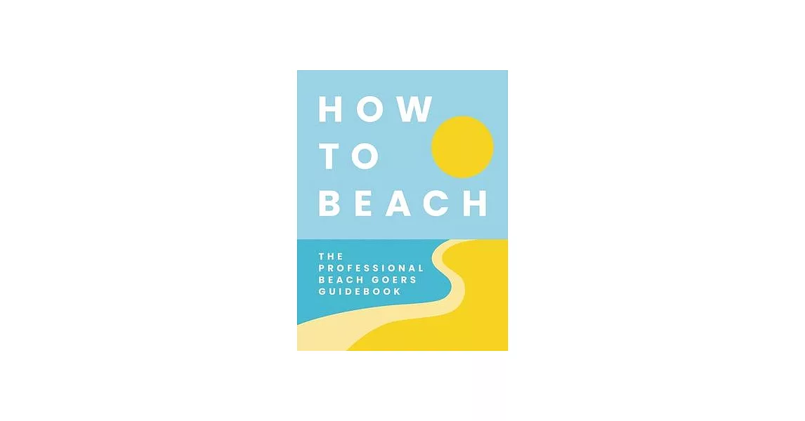 How to Beach: The Professional Beach Goers Guidebook | 拾書所