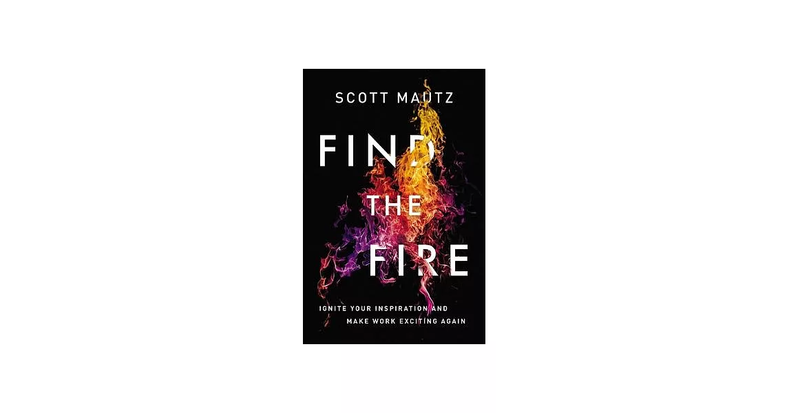 Find the Fire: Ignite Your Inspiration--And Make Work Exciting Again | 拾書所