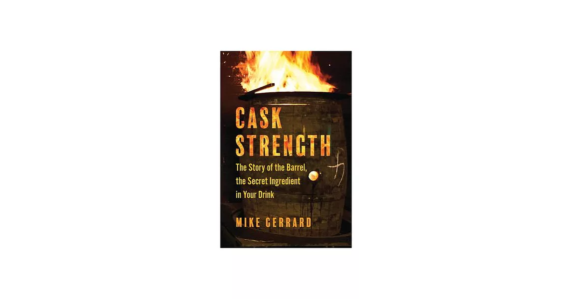 Cask Strength: The Story of the Barrel, the Secret Ingredient in Your Drink | 拾書所