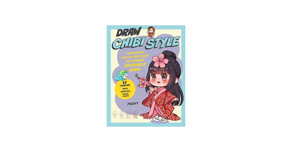 Draw Chibi Style: A Beginner’s Step-By-Step Guide for Drawing Adorable Minis - 62 Lessons: Basics, Characters, Special Effects | 拾書所