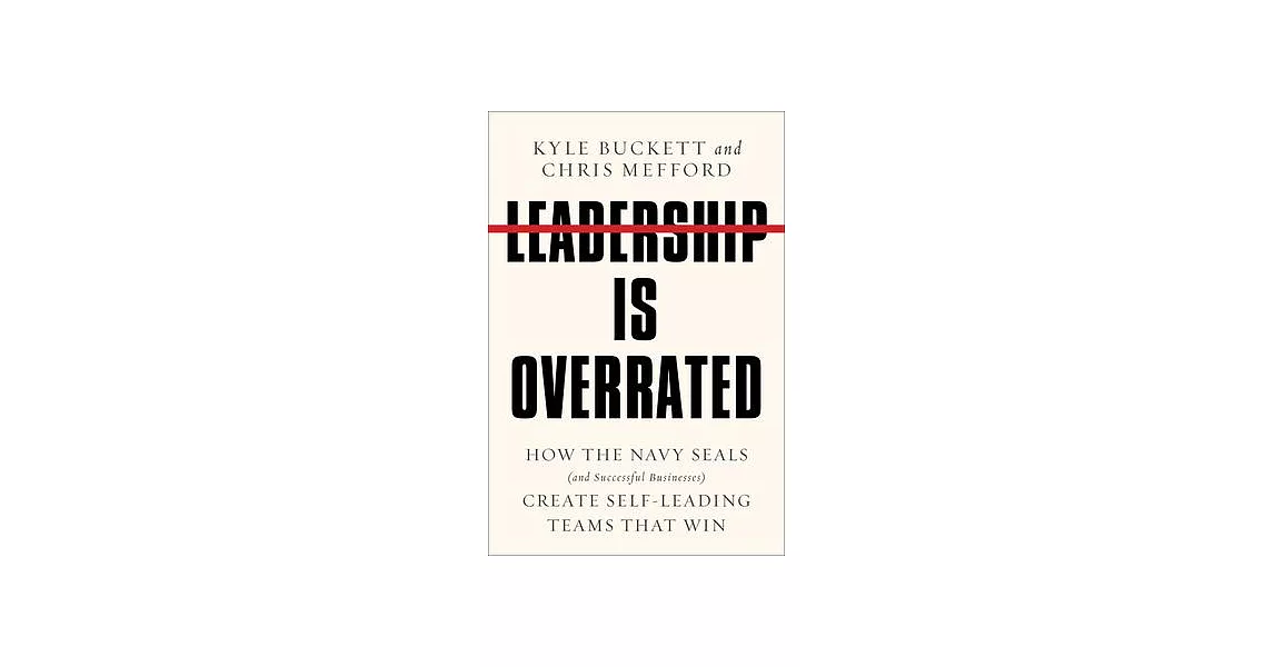 Leadership Is Overrated: How the Navy Seals (and Successful Businesses) Create Self-Leading Teams That Win | 拾書所