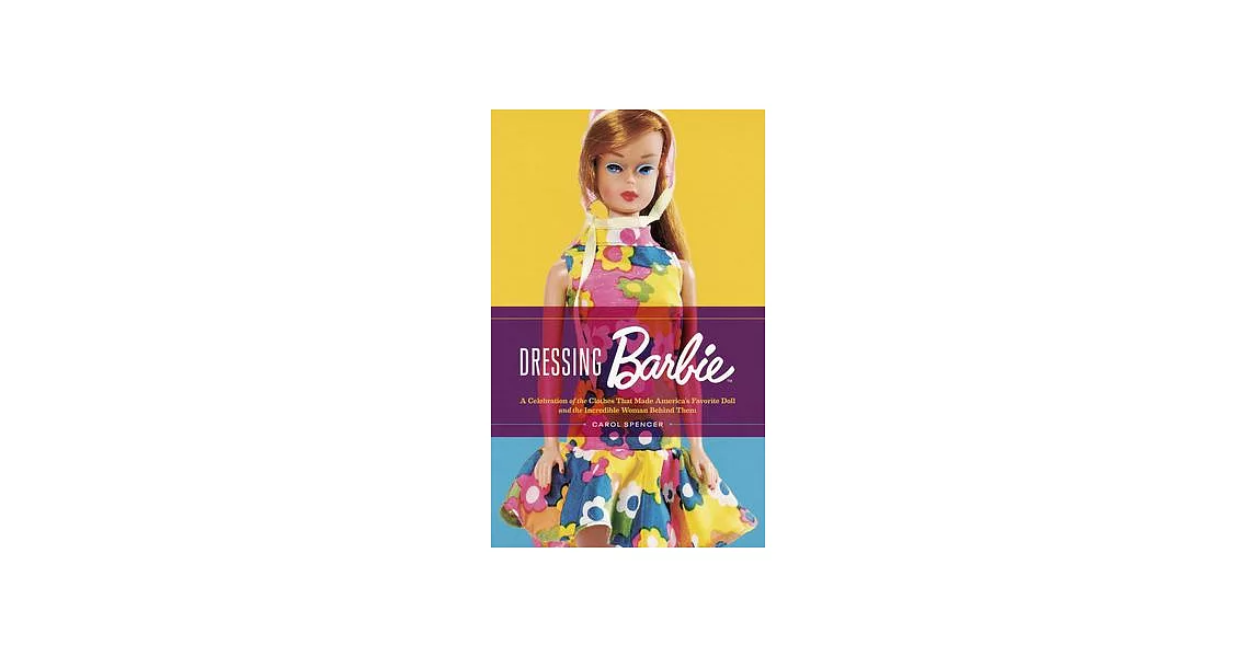 Dressing Barbie: A Celebration of the Clothes That Made America’s Favorite Doll and the Incredible Woman Behind Them | 拾書所