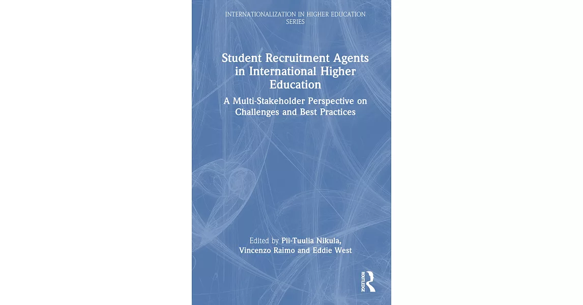 Student Recruitment Agents in International Higher Education: A Multi-Stakeholder Perspective on Challenges and Best Practices | 拾書所