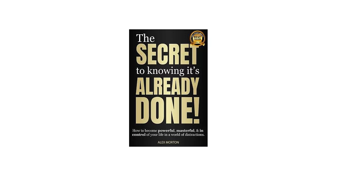 The Secret to Knowing Its Already Done!: How to Become Powerful, Masterful, & in Control of Your Life in a World of Distractions | 拾書所