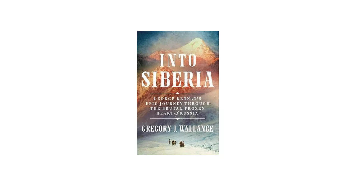 Into Siberia: George Kennan’s Epic Journey Through the Brutal, Frozen Heart of Russia | 拾書所