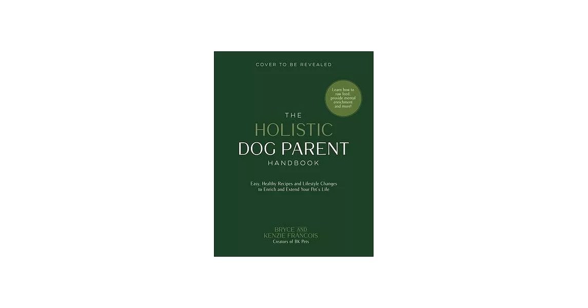 The Holistic Dog Parent Handbook: Easy, Healthy Recipes and Lifestyle Changes to Enrich and Extend Your Pet’s Life | 拾書所