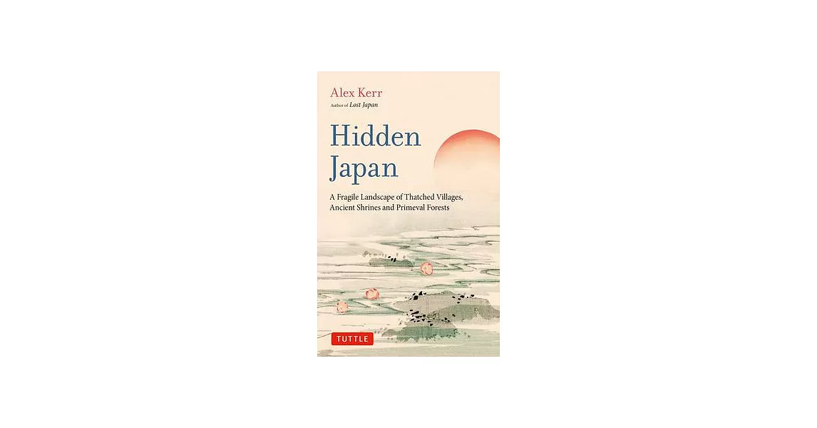 Hidden Japan: A Fragile Landscape of Thatched Villages, Ancient Shrines and Primeval Forests | 拾書所