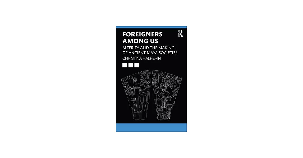 Foreigners Among Us: Alterity and the Making of Ancient Maya Societies | 拾書所