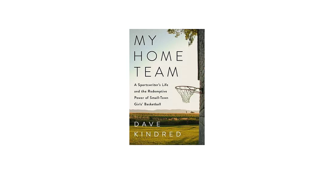 My Home Team: A Sportswriter’s Life and the Redemptive Power of Small-Town Girls’ Basketball | 拾書所