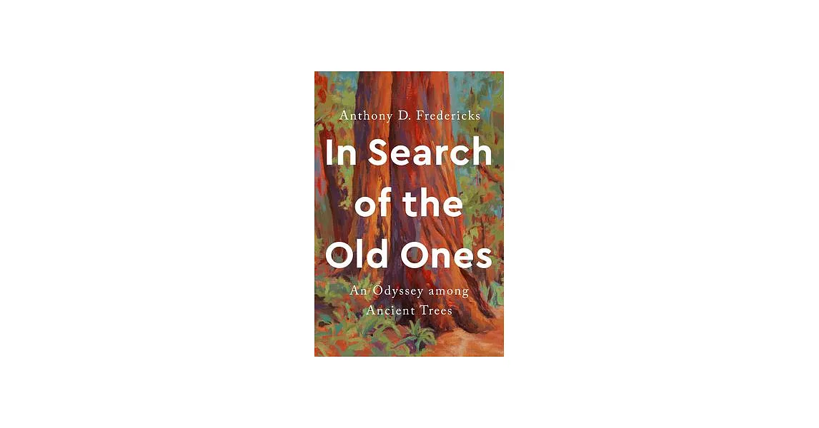 In Search of the Old Ones: An Odyssey Among Ancient Trees | 拾書所