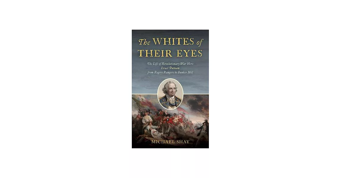 The Whites of Their Eyes: The Life of American War Hero Israel Putnam from Rogers Rangers to Bunker Hill | 拾書所