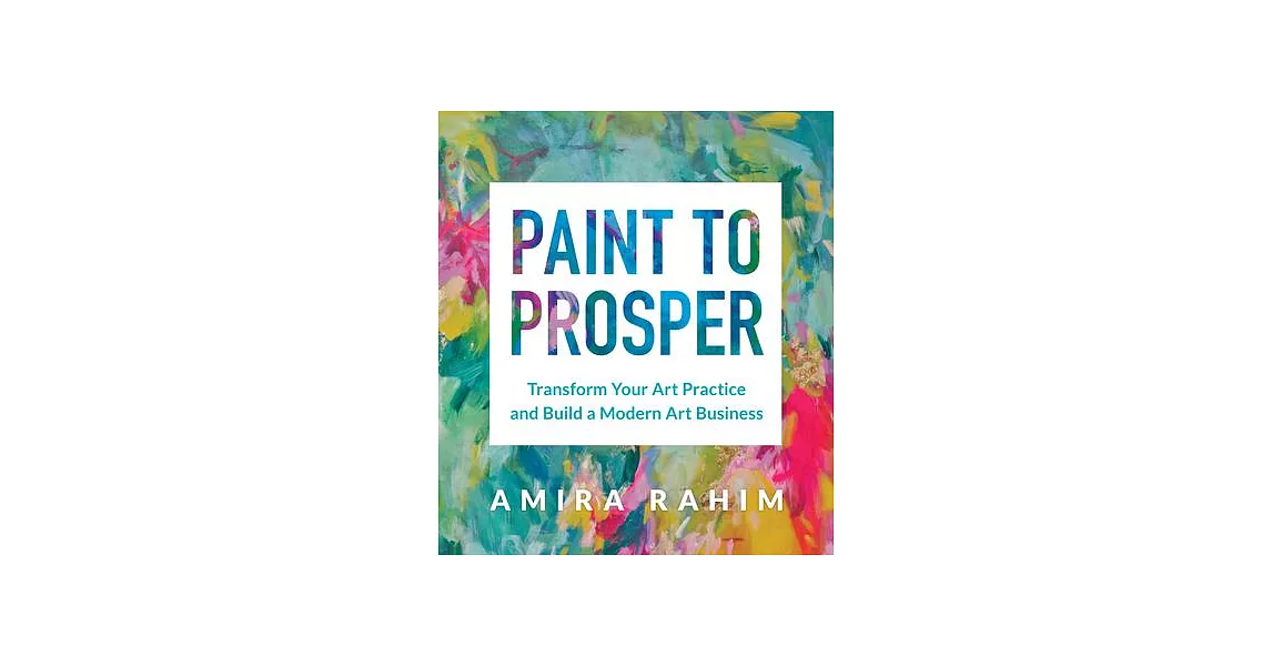 Paint to Prosper: Transform Your Art Practice and Build a Modern Art Business | 拾書所
