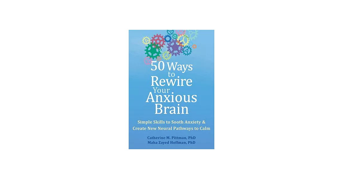 50 Ways to Rewire Your Anxious Brain: Simple Skills to Soothe Anxiety and Create New Neural Pathways to Calm | 拾書所