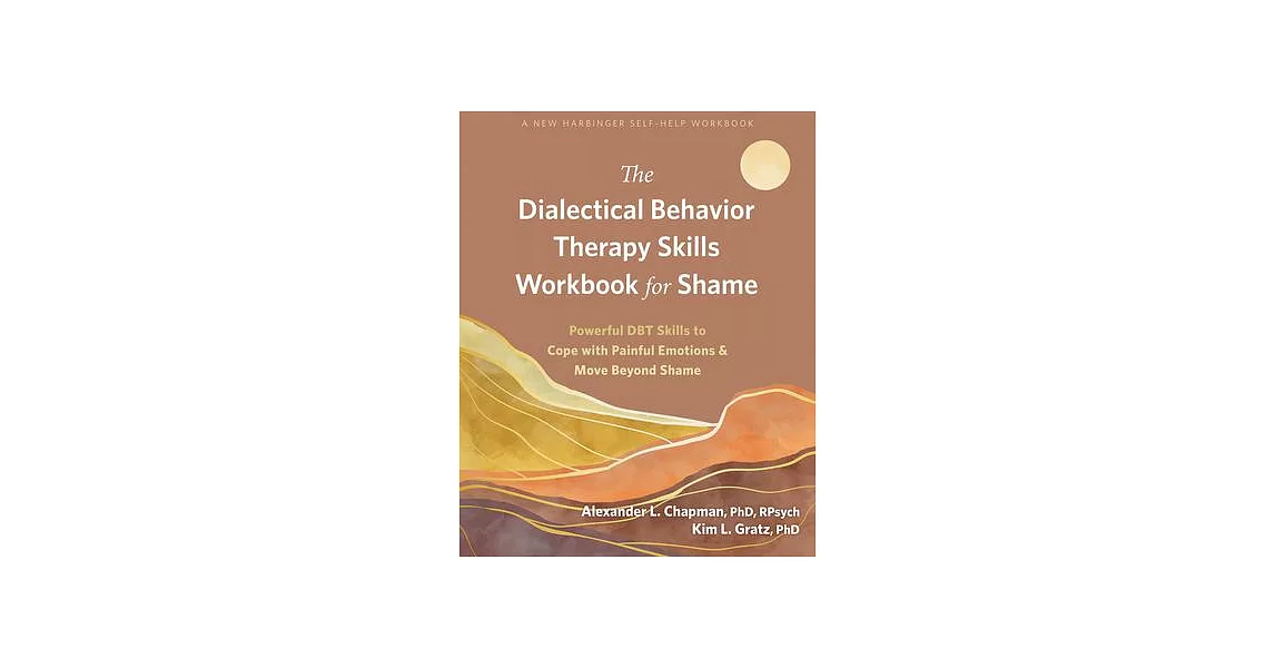 The Dialectical Behavior Therapy Skills Workbook for Shame: Powerful Dbt Skills to Cope with Painful Emotions and Move Beyond Shame | 拾書所