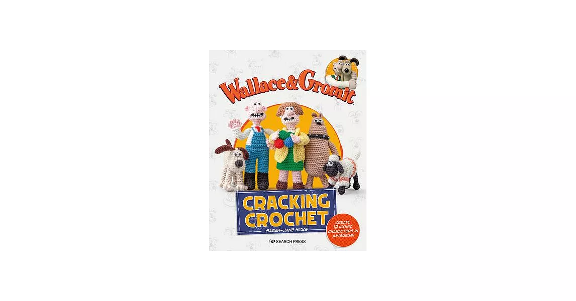 Wallace & Gromit: Cracking Crochet: Create 12 Iconic Characters in Amigurumi | 拾書所