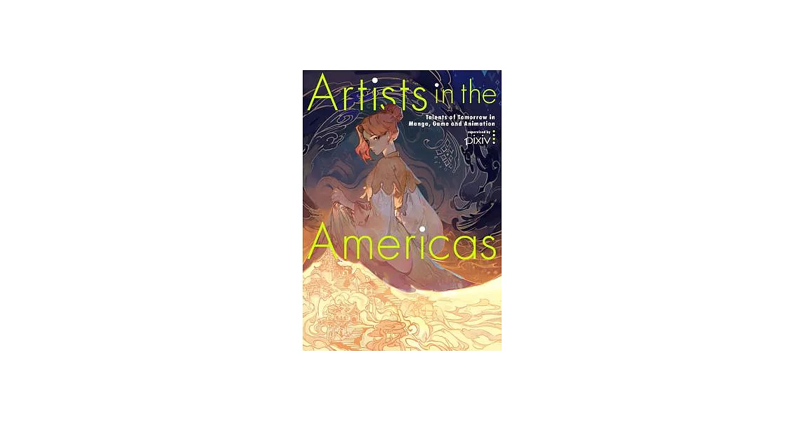 Artists in the Americas: Talents of Tomorrow in Manga, Game and Animation | 拾書所