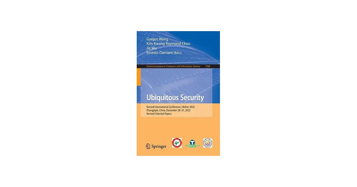 Ubiquitous Security: Second International Conference, Ubisec 2022, Zhangjiajie, China, December 28-31, 2022, Revised Selected Papers | 拾書所