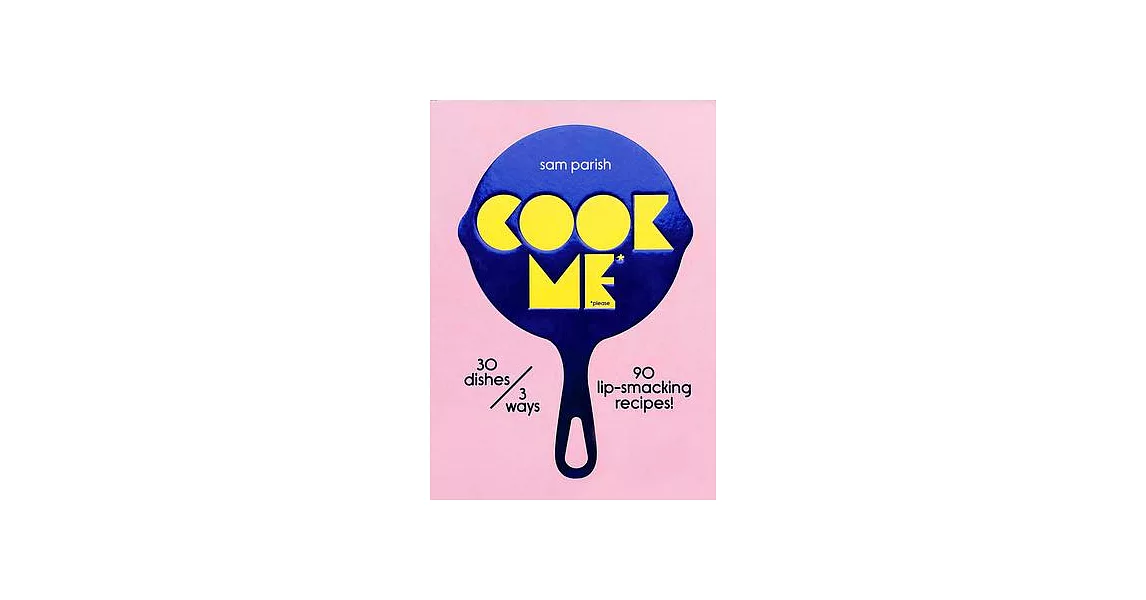 Cook Me: 30 Dishes/3 Ways, 90 Lip-Smacking Recipes! | 拾書所