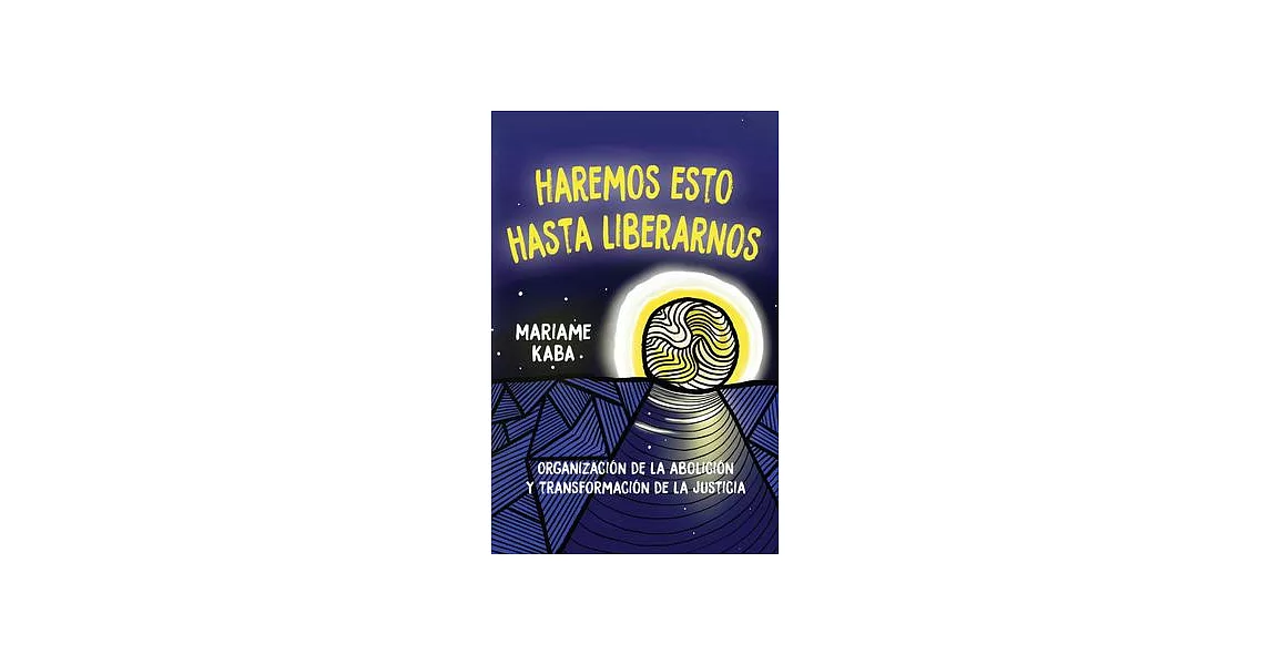 Haremos Esto Hasta Liberarnos [We Do This ’Til We Free Us Spanish Ed.]: Organización de la Abolición Y Transformación de la Justicia | 拾書所