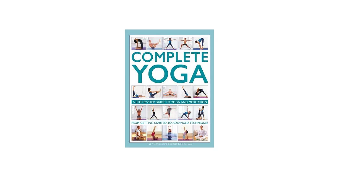 Complete Yoga: A Step-By-Step Guide to Yoga and Meditation from Getting Started to Advanced Techniques | 拾書所