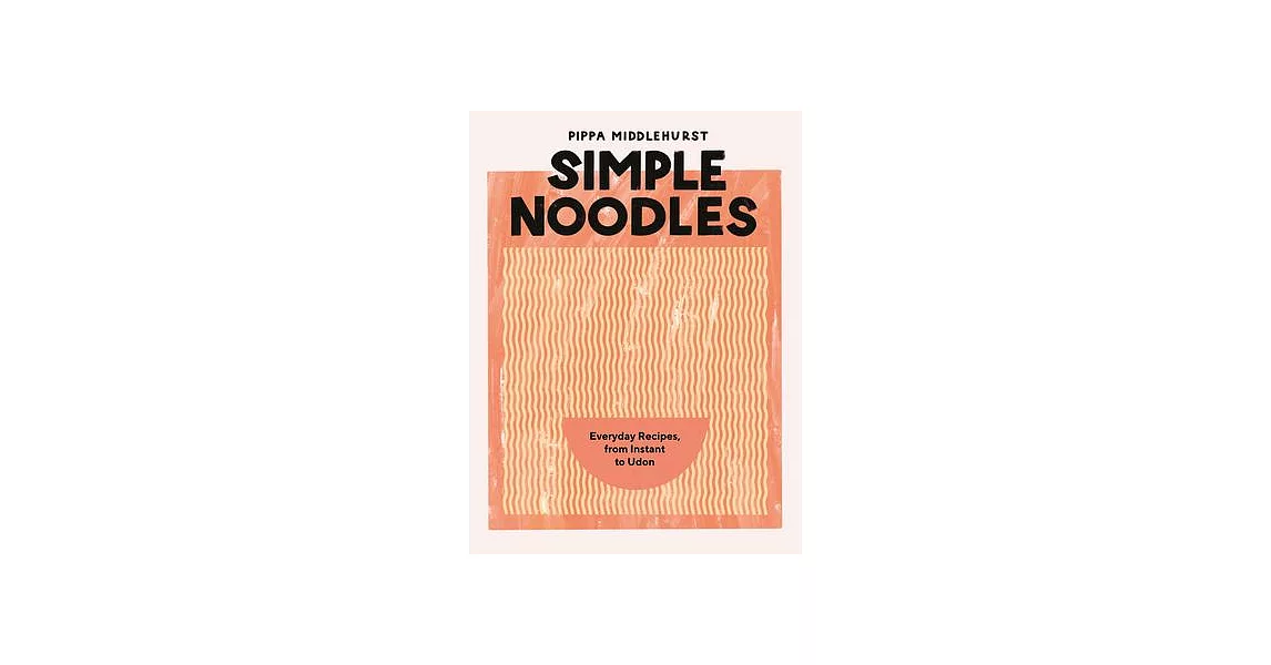 Simple Noodles: Everyday Recipes, from Instant to Udon | 拾書所