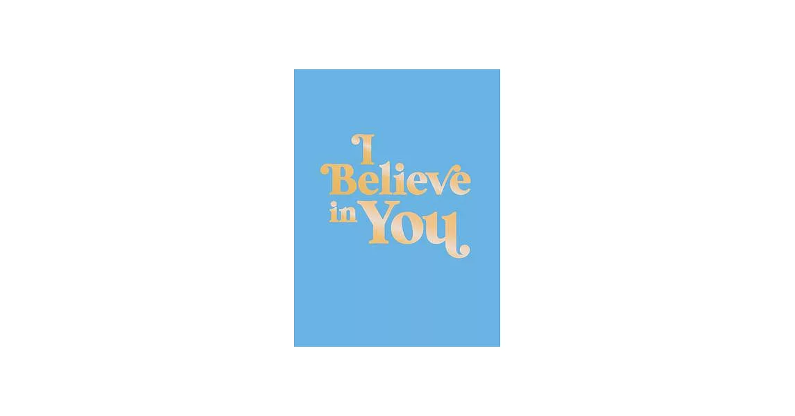I Believe in You: Uplifting Quotes and Powerful Affirmations to Fill You with Confidence | 拾書所