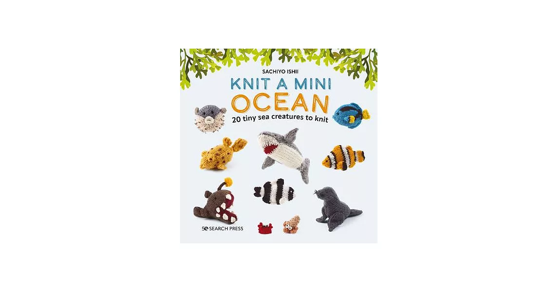 Knit a Mini Ocean: 20 Tiny Sea Creatures to Knit | 拾書所