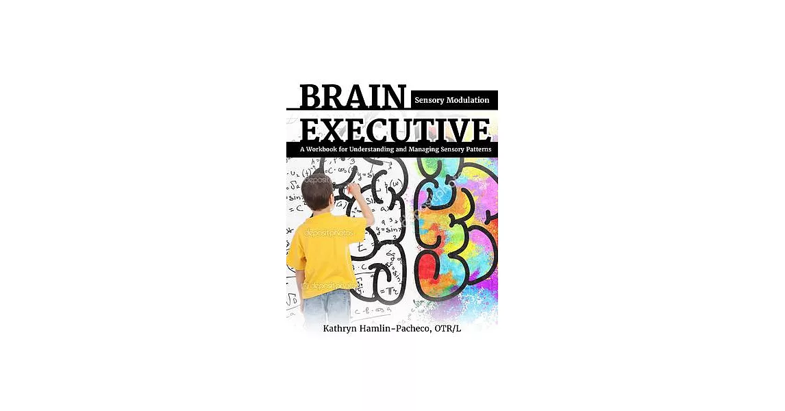Brain Executive: Sensory Modulation: A Workbook for Understanding and Managing Sensory Patterns | 拾書所