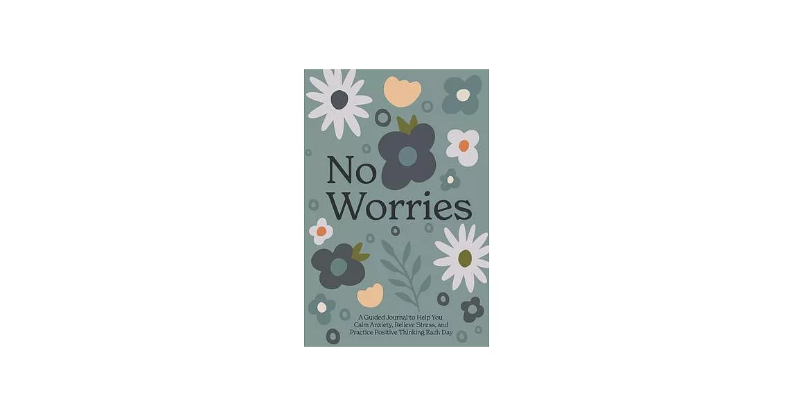 No Worries: A Guided Journal to Help You Calm Anxiety, Relieve Stress, and Practice Positive Thinking Each Day | 拾書所