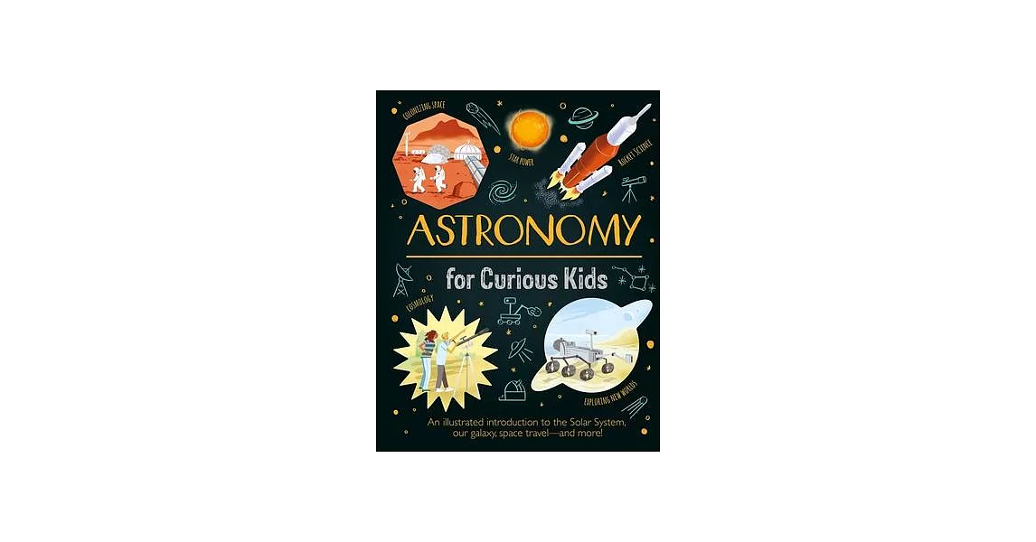 Astronomy for Curious Kids: An Illustrated Introduction to the Solar System, Our Galaxy, Space Travel--And More! | 拾書所
