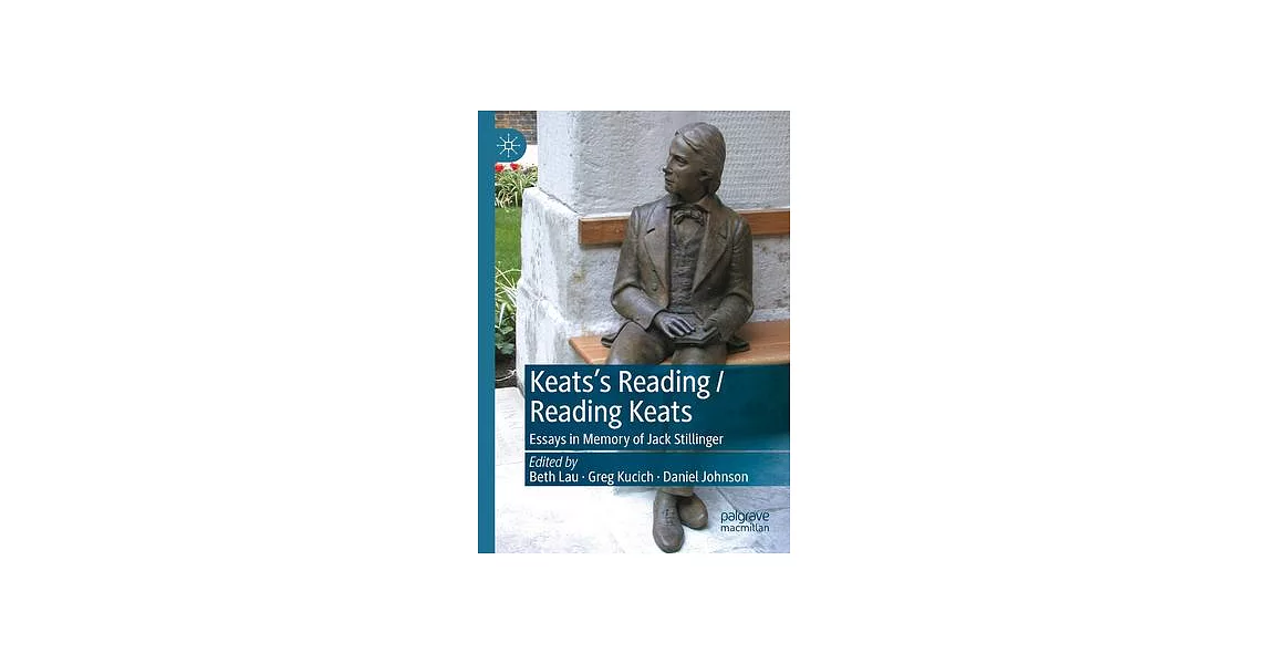 Keats’s Reading / Reading Keats: Essays in Memory of Jack Stillinger | 拾書所